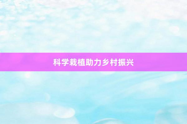 科学栽植助力乡村振兴