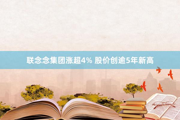 联念念集团涨超4% 股价创逾5年新高